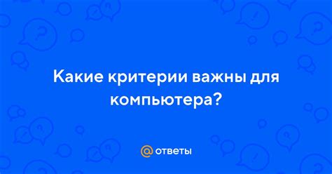 Какие критерии важны?